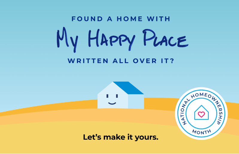 National Homeowners Month. Found a home with My Happy Place written all over it? Let's make it yours.